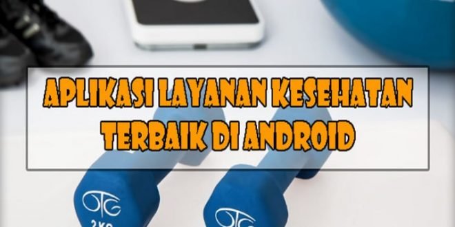5 Aplikasi Kesehatan Terbaik di Android dan iOS Secara Gratis