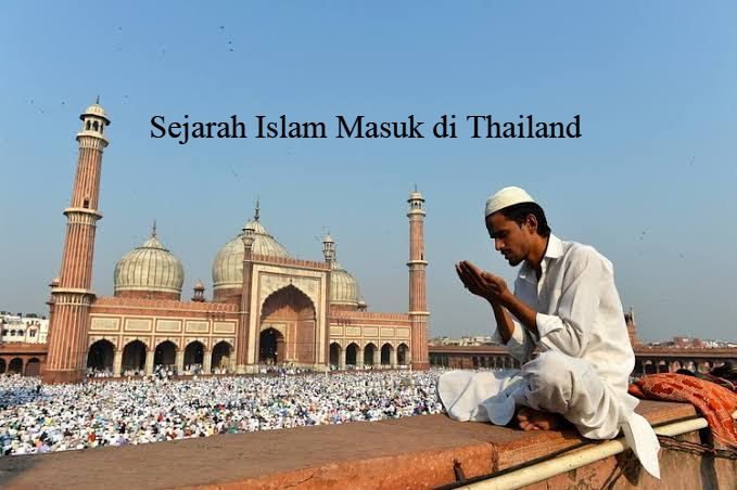 Sejarah Perkembangan Islam Masuk Ke Thailand