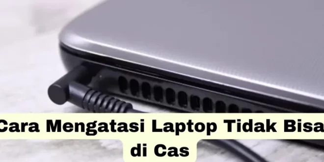 kenapa laptop tidak bisa di cas 0
