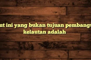 berikut ini yang bukan tujuan pembangunan kelautan adalah 0