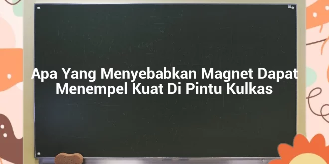 featured image apa yang menyebabkan magnet dapat menempel kuat di pintu kulkas 0