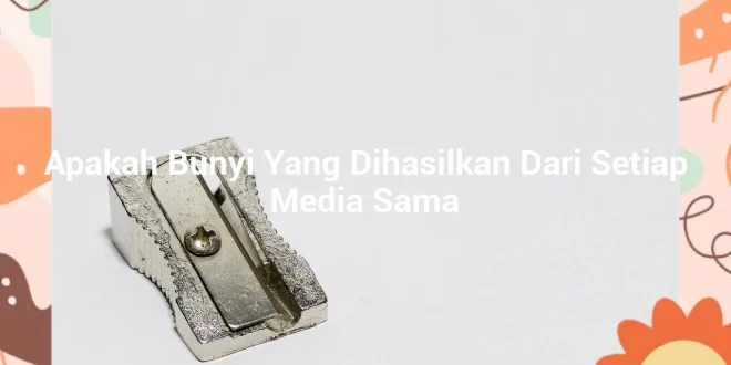 featured image apakah bunyi yang dihasilkan dari setiap media sama 0