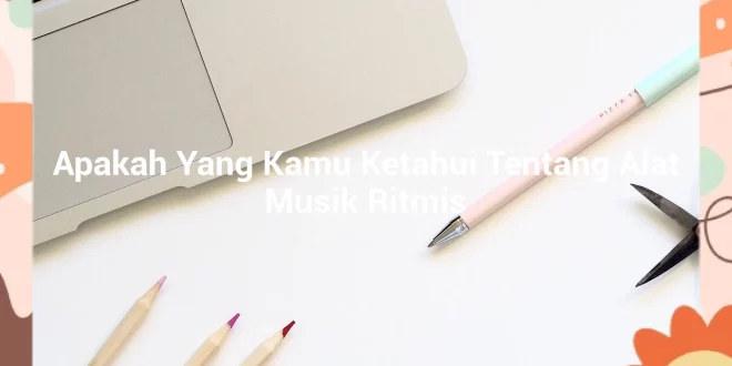 featured image apakah yang kamu ketahui tentang alat musik ritmis 0