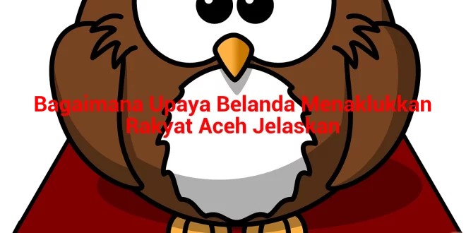 featured image bagaimana upaya belanda menaklukkan rakyat aceh jelaskan 0