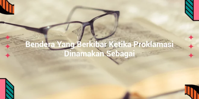 featured image bendera yang berkibar ketika proklamasi dinamakan sebagai 0