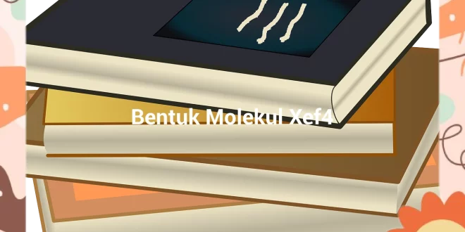 featured image bentuk molekul xef4 0
