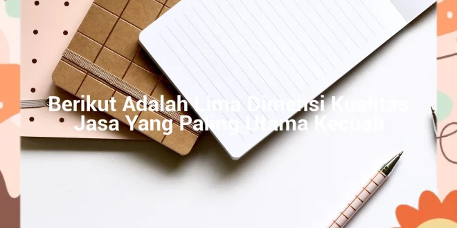 featured image berikut adalah lima dimensi kualitas jasa yang paling utama kecuali 0