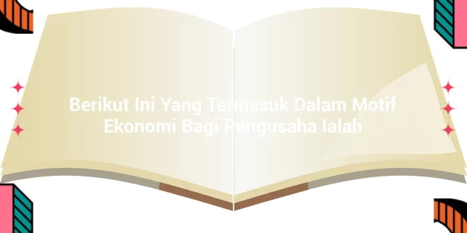 featured image berikut ini yang termasuk dalam motif ekonomi bagi pengusaha ialah 0