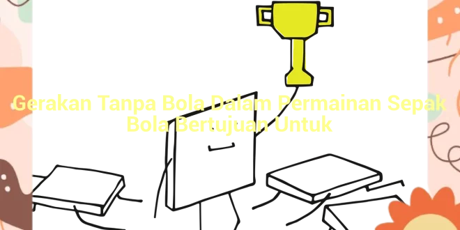 featured image gerakan tanpa bola dalam permainan sepak bola bertujuan untuk 0