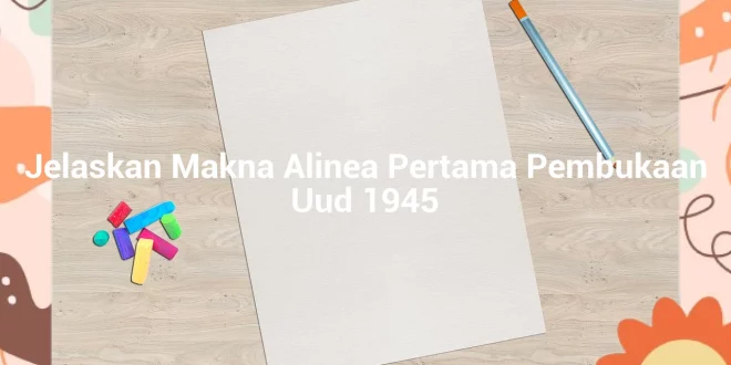 featured image jelaskan makna alinea pertama pembukaan uud 1945 0