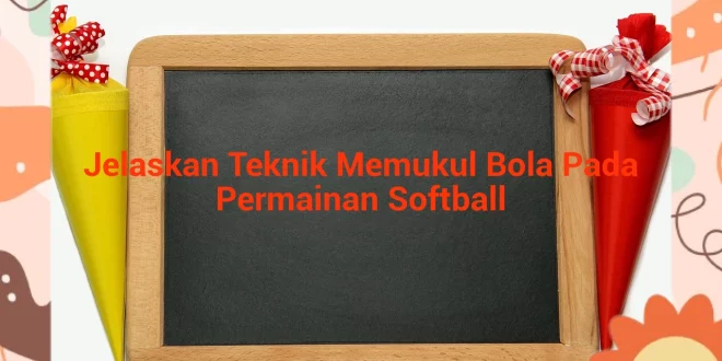 featured image jelaskan teknik memukul bola pada permainan softball 0
