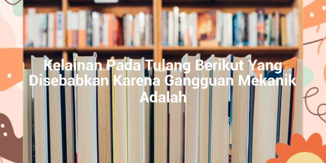 featured image kelainan pada tulang berikut yang disebabkan karena gangguan mekanik adalah 0
