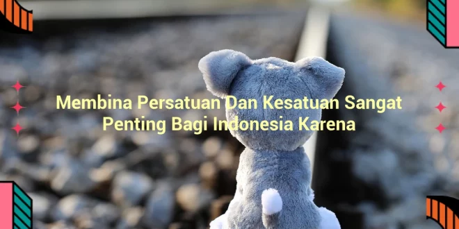 featured image membina persatuan dan kesatuan sangat penting bagi indonesia karena 0