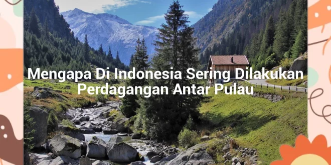 featured image mengapa di indonesia sering dilakukan perdagangan antar pulau 0