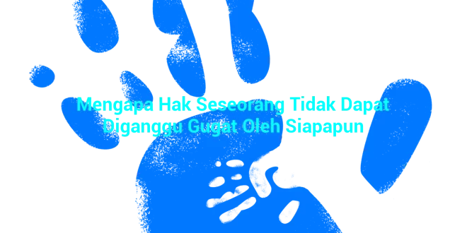 featured image mengapa hak seseorang tidak dapat diganggu gugat oleh siapapun 0