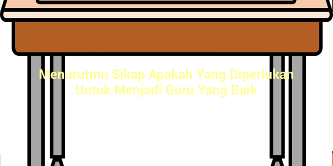 featured image menurutmu sikap apakah yang diperlukan untuk menjadi guru yang baik 0
