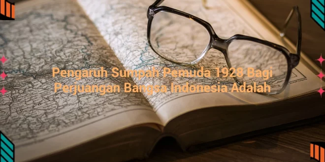 featured image pengaruh sumpah pemuda 1928 bagi perjuangan bangsa indonesia adalah 0