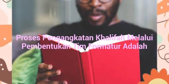 featured image proses pengangkatan khalifah melalui pembentukan tim formatur adalah 0