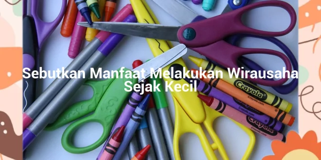 featured image sebutkan manfaat melakukan wirausaha sejak kecil 0