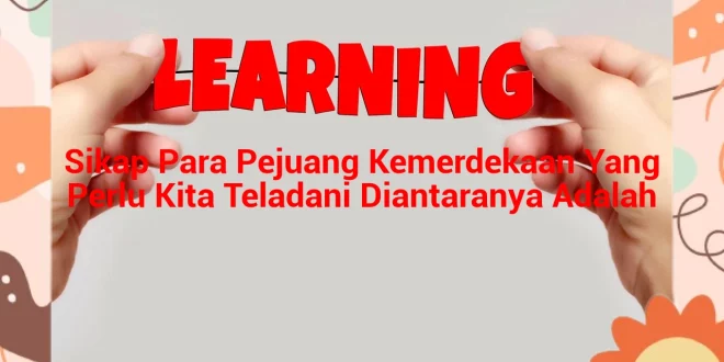 featured image sikap para pejuang kemerdekaan yang perlu kita teladani diantaranya adalah 0