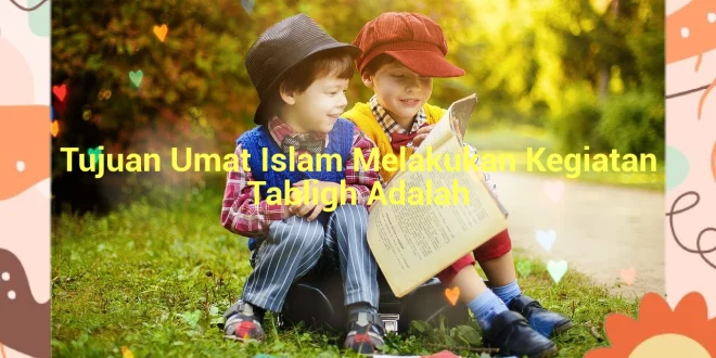 featured image tujuan umat islam melakukan kegiatan tabligh adalah 0