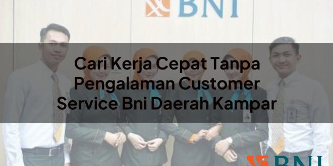 cari kerja cepat tanpa pengalaman customer service bni daerah kampar 1751181772