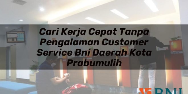 cari kerja cepat tanpa pengalaman customer service bni daerah kota prabumulih 1751104612