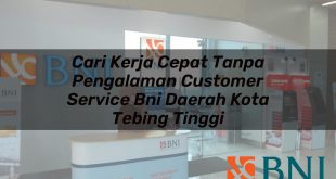 cari kerja cepat tanpa pengalaman customer service bni daerah kota tebing tinggi 1751099142