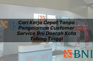 cari kerja cepat tanpa pengalaman customer service bni daerah kota tebing tinggi 1751099142