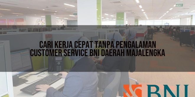 cari kerja cepat tanpa pengalaman customer service bni daerah majalengka 1751102241