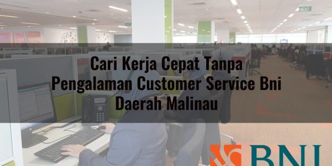 cari kerja cepat tanpa pengalaman customer service bni daerah malinau 1751181116