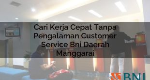 cari kerja cepat tanpa pengalaman customer service bni daerah manggarai 1751114697