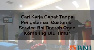 cari kerja cepat tanpa pengalaman customer service bni daerah ogan komering ulu timur 1751110197