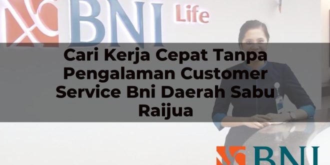 cari kerja cepat tanpa pengalaman customer service bni daerah sabu raijua 1751115797
