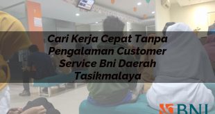 cari kerja cepat tanpa pengalaman customer service bni daerah tasikmalaya 1751101021