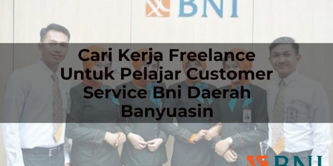 cari kerja freelance untuk pelajar customer service bni daerah banyuasin 1751087821