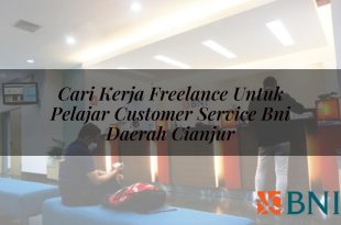 cari kerja freelance untuk pelajar customer service bni daerah cianjur 1751112654