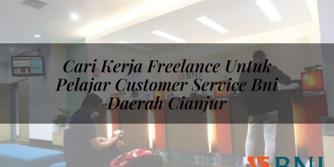 cari kerja freelance untuk pelajar customer service bni daerah cianjur 1751112654