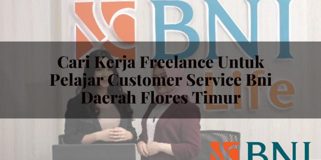 cari kerja freelance untuk pelajar customer service bni daerah flores timur 1751108211