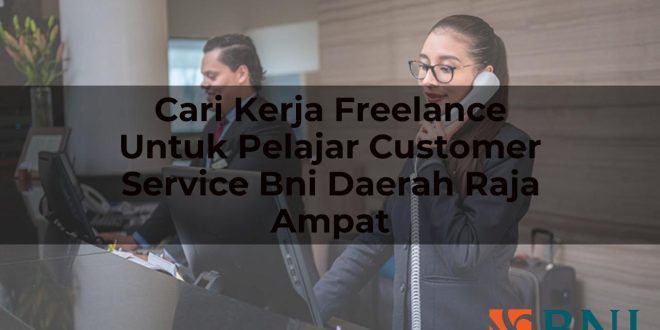 cari kerja freelance untuk pelajar customer service bni daerah raja ampat 1751114290