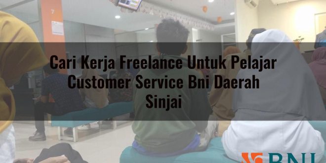 cari kerja freelance untuk pelajar customer service bni daerah sinjai 1751181057