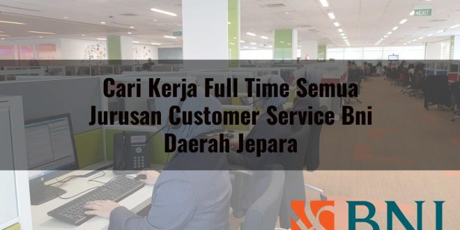 cari kerja full time semua jurusan customer service bni daerah jepara 1751087576