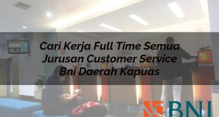 cari kerja full time semua jurusan customer service bni daerah kapuas 1751138462