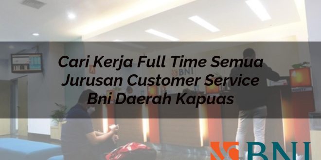 cari kerja full time semua jurusan customer service bni daerah kapuas 1751138462