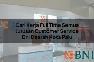cari kerja full time semua jurusan customer service bni daerah kota palu 1751105514