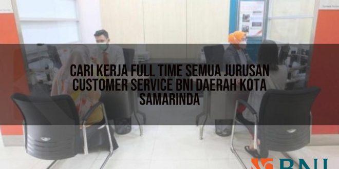 cari kerja full time semua jurusan customer service bni daerah kota samarinda 1751115882