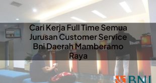 cari kerja full time semua jurusan customer service bni daerah mamberamo raya 1751105247