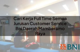 cari kerja full time semua jurusan customer service bni daerah mamberamo raya 1751105247