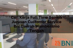 cari kerja full time semua jurusan customer service bni daerah mamberamo tengah 1751095501