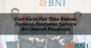 cari kerja full time semua jurusan customer service bni daerah pasuruan 1751096298